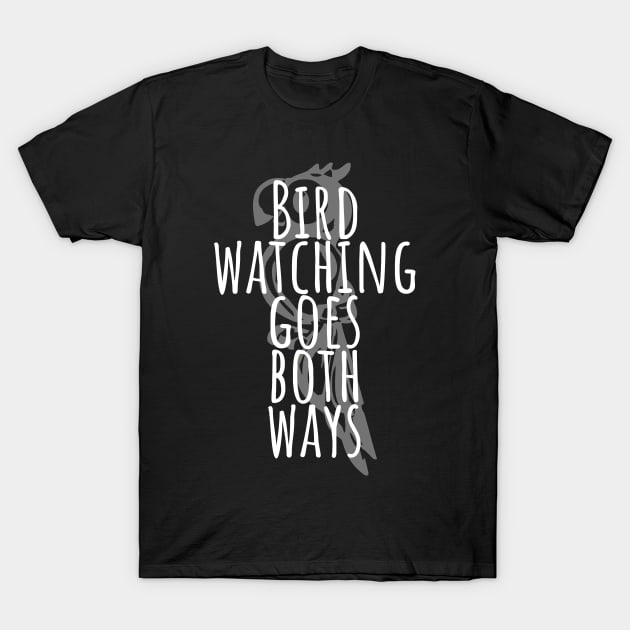 Bird Watching Goes Both Ways T-Shirt by Little Designer